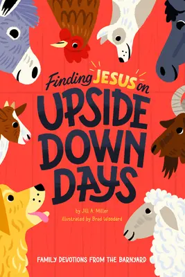Hledání Ježíše ve dnech vzhůru nohama: Rodinná pobožnost ze dvora - Finding Jesus on Upside Down Days: Family Devotions from the Barnyard