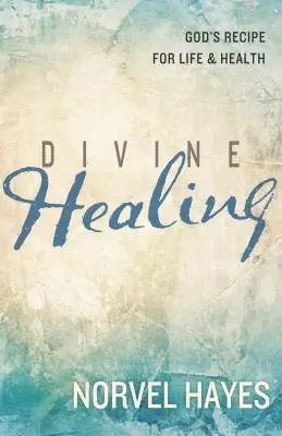 Božské uzdravení: Boží recept na život a zdraví - Divine Healing: God's Recipe for Life & Health