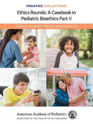 Pediatrické sbírky: Ethics Rounds (Etické kruhy): (American Academy of Pediatrics (Aap)): Casebook in Pediatric Bioethics Part II (American Academy of Pediatrics (Aap)) - Pediatric Collections: Ethics Rounds: A Casebook in Pediatric Bioethics Part II (American Academy of Pediatrics (Aap))