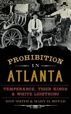 Prohibice v Atlantě: Zdrženlivost, Tygří králové a bílý blesk - Prohibition in Atlanta: Temperance, Tiger Kings & White Lightning
