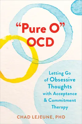 O čistém životě Ocd: Jak se zbavit obsedantních myšlenek pomocí terapie přijetím a závazkem? - Pure O Ocd: Letting Go of Obsessive Thoughts with Acceptance and Commitment Therapy