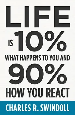 Život je z 10 % to, co se vám děje, a z 90 % to, jak reagujete - Life Is 10% What Happens to You and 90% How You React