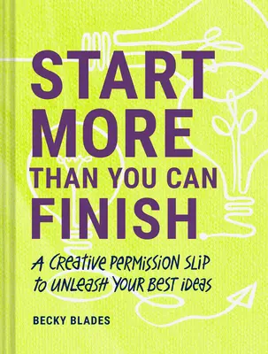 Začít víc, než stihnout dokončit: Tvořivé povolení k uvolnění vašich nejlepších nápadů - Start More Than You Can Finish: A Creative Permission Slip to Unleash Your Best Ideas