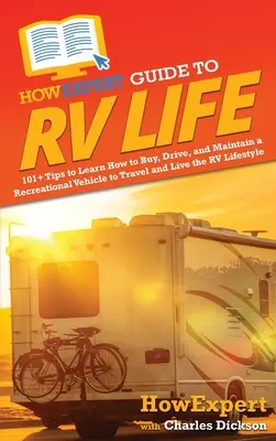HowExpert Guide to RV Life: 101+ tipů, jak se naučit kupovat, řídit a udržovat obytné vozidlo, cestovat a žít životním stylem obytného vozu - HowExpert Guide to RV Life: 101+ Tips to Learn How to Buy, Drive, and Maintain a Recreational Vehicle to Travel and Live the RV Lifestyle