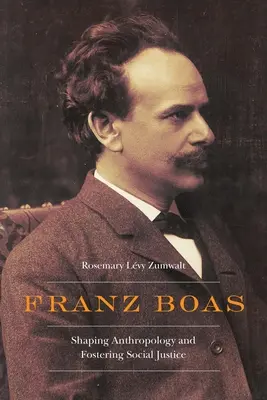 Franz Boas: Boas: utváření antropologie a podpora sociální spravedlnosti - Franz Boas: Shaping Anthropology and Fostering Social Justice