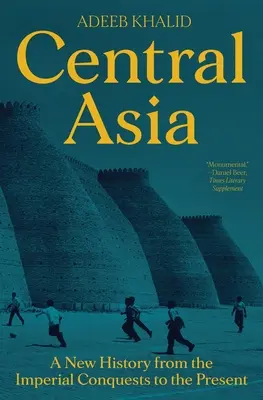 Střední Asie: Nové dějiny od císařských výbojů po současnost - Central Asia: A New History from the Imperial Conquests to the Present