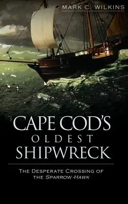 Nejstarší vrak lodi na mysu Cod: Zoufalá plavba lodi Sparrow-Hawk - Cape Cod's Oldest Shipwreck: The Desperate Crossing of the Sparrow-Hawk