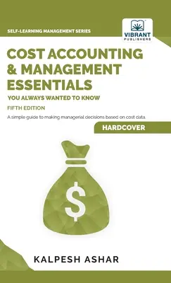 Základy nákladového účetnictví a řízení, které jste vždy chtěli znát: 5. vydání - Cost Accounting and Management Essentials You Always Wanted To Know: 5th Edition