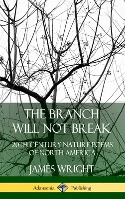 The Branch Will Not Break: 20th Century Nature Poems of North America (Tvrdá vazba) - The Branch Will Not Break: 20th Century Nature Poems of North America (Hardcover)