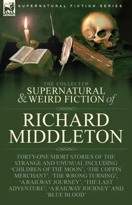 Sebraná nadpřirozená a podivná literatura Richarda Middletona: Čtyřicet jedna povídek o podivných a neobvyklých věcech včetně „Dětí měsíce“. - The Collected Supernatural and Weird Fiction of Richard Middleton: Forty-One Short Stories of the Strange and Unusual Including 'Children of the Moon'