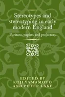 Stereotypy a stereotypizace v raně novověké Anglii: Puritáni, papeženci a projektanti - Stereotypes and Stereotyping in Early Modern England: Puritans, Papists and Projectors