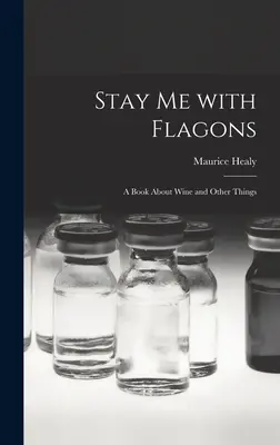 Zůstaň mi s bičíky: kniha o víně a jiných věcech - Stay Me With Flagons: a Book About Wine and Other Things