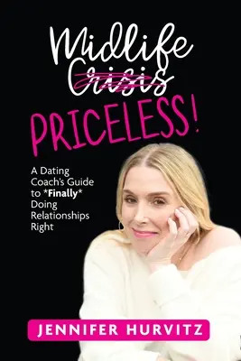 V polovině života k nezaplacení!: Průvodce kouče pro randění, jak konečně dělat vztahy správně. - Midlife Priceless!: A Dating Coach's Guide to *Finally* Doing Relationships Right