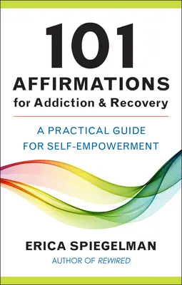 101 afirmací pro závislost a zotavení: Praktický průvodce pro posílení sebe sama. - 101 Affirmations for Addiction & Recovery: A Practical Guide for Self-Empowerment