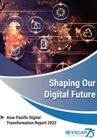 Utváření naší digitální budoucnosti: Zpráva o digitální transformaci v Asii a Tichomoří v roce 2022 - Shaping Our Digital Future: Asia-Pacific Digital Transformation Report 2022