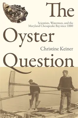 Ústřicová otázka: Ústřice: vědci, vodohospodáři a záliv Chesapeake v Marylandu od roku 1880. - The Oyster Question: Scientists, Watermen, and the Maryland Chesapeake Bay Since 1880