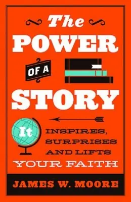 Síla příběhu: Příběh: inspiruje, překvapuje a povznáší víru - The Power of a Story: It Inspires, Surprises and Lifts Your Faith