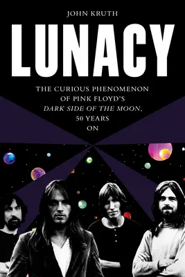Šílenství: Podivný fenomén Dark Side of the Moon skupiny Pink Floyd, 50 let poté - Lunacy: The Curious Phenomenon of Pink Floyd's Dark Side of the Moon, 50 Years on