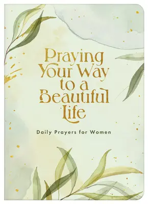 Modlitba na cestě ke krásnému životu: Denní modlitby pro ženy - Praying Your Way to a Beautiful Life: Daily Prayers for Women