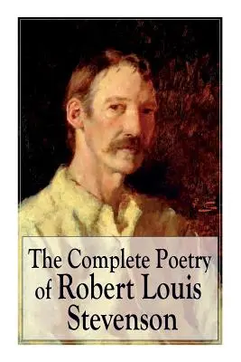 Kompletní poezie Roberta Louise Stevensona: Dětská zahrada veršů, Podlesí, Písně o cestování, Balady a další básně - The Complete Poetry of Robert Louis Stevenson: A Child's Garden of Verses, Underwoods, Songs of Travel, Ballads and Other Poems