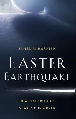 Velikonoční zemětřesení: Jak vzkříšení otřásá naším světem - Easter Earthquake: How Resurrection Shakes Our World