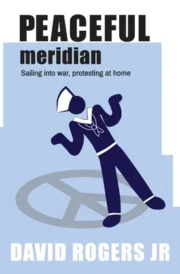 Pokojný poledník: Plavba do války, protesty doma - Peaceful Meridian: Sailing into War, Protesting at Home