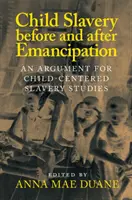 Dětské otroctví před a po emancipaci: An Argument for Child-Centered Slavery Studies (Argument pro studium otroctví zaměřené na děti) - Child Slavery Before and After Emancipation: An Argument for Child-Centered Slavery Studies