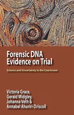 Forenzní důkazy DNA u soudu: Věda a nejistota v soudní síni - Forensic DNA Evidence on Trial: Science and Uncertainty in the Courtroom