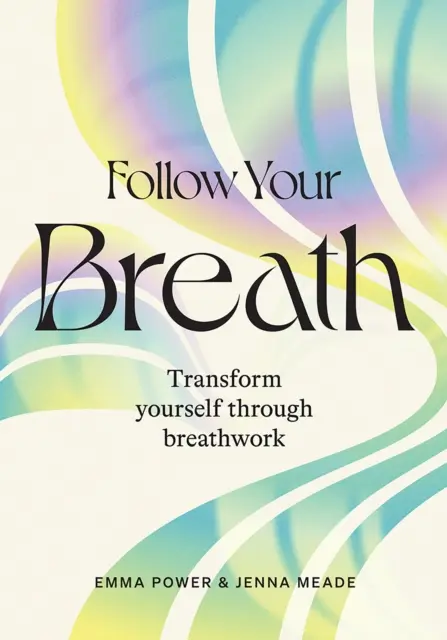 Sledujte svůj dech: Proměňte se prostřednictvím práce s dechem - Follow Your Breath: Transform Yourself Through Breathwork
