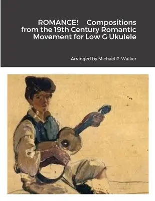 ROMANCE! Skladby romantického hnutí 19. století pro Low G Ukulele - ROMANCE! Compositions from the 19th Century Romantic Movement for Low G Ukulele