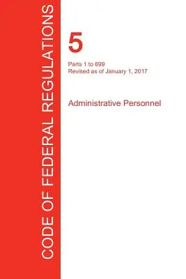 CFR 5, části 1 až 699, Administrativní personál, 01. 01. 2017 (svazek 1 z 3) (Office of the Federal Register (Cfr)) - CFR 5, Parts 1 to 699, Administrative Personnel, January 01, 2017 (Volume 1 of 3) (Office of the Federal Register (Cfr))