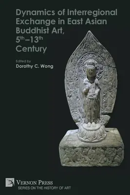 Dynamika meziregionální výměny ve východoasijském buddhistickém umění 5.-13. století - Dynamics of Interregional Exchange in East Asian Buddhist Art, 5th-13th Century