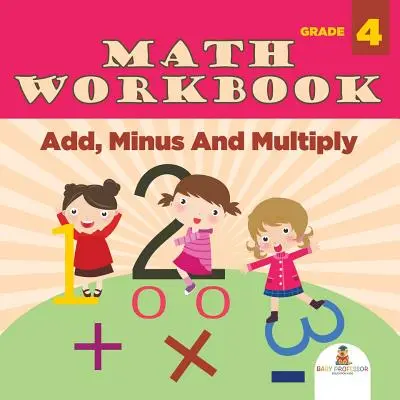 Pracovní sešit k matematice pro 4. ročník: (Matematické sešity) - Grade 4 Math Workbook: Add, Minus And Multiply (Math Books)