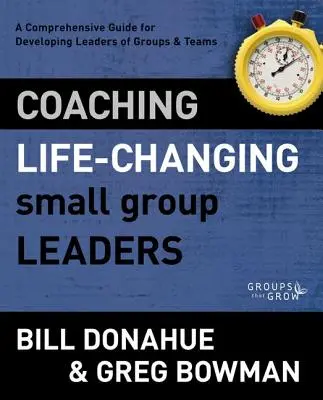 Koučování vedoucích malých skupinek, které mění život: Komplexní průvodce pro rozvoj vedoucích skupin a týmů - Coaching Life-Changing Small Group Leaders: A Comprehensive Guide for Developing Leaders of Groups and Teams