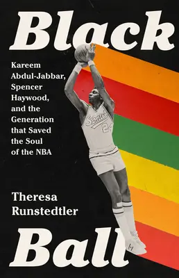 Černý míč: Kareem Abdul-Jabbar, Spencer Haywood a generace, která zachránila duši NBA - Black Ball: Kareem Abdul-Jabbar, Spencer Haywood, and the Generation That Saved the Soul of the NBA