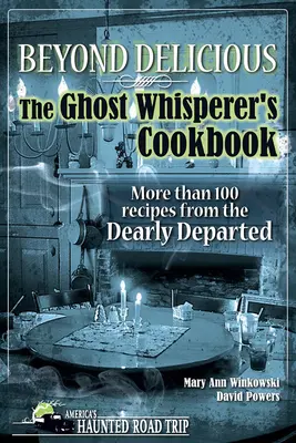 Beyond Delicious: The Ghost Whisperer's Cookbook (Kuchařka zaříkávače duchů): Více než 100 receptů od drahých zesnulých: kuchařka kuchařů: více než 100 receptů od drahých zesnulých - Beyond Delicious: The Ghost Whisperer's Cookbook: More Than 100 Recipes from the Dearly Departed