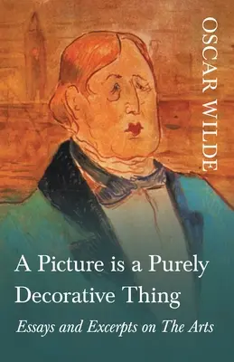 Obraz je čistě dekorativní věc - Eseje a úryvky o umění - A Picture is a Purely Decorative Thing - Essays and Excerpts on The Arts