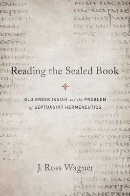 Čtení zapečetěné knihy: Starý řecký Izajáš a problém hermeneutiky Septuaginty. - Reading the Sealed Book: Old Greek Isaiah and the Problem of Septuagint Hermeneutics