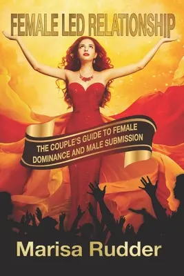 Vztah vedený ženami: Průvodce páru po ženské dominanci a mužské submisivitě. - Female Led Relationship: The Couple's Guide to Female Dominance and Male Submission