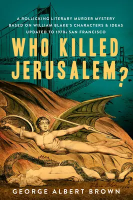 Kdo zabil Jeruzalém? Záhada vraždy na motivy postav a myšlenek Williama Blakea aktualizovaná do San Francisca 70. let 20. století. - Who Killed Jerusalem?: A Rollicking Literary Murder Mystery Based on William Blake's Characters & Ideas Updated to 1970s San Francisco