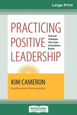 Praktikování pozitivního vedení: (16pt velké tištěné vydání) - Practicing Positive Leadership: Tools and Techniques that Create Extraordinary Results (16pt Large Print Edition)