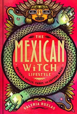 Mexický čarodějnický životní styl: Vydejte se na cestu do Mexika: Brujeria kouzla, tarot a magie krystalů - The Mexican Witch Lifestyle: Brujeria Spells, Tarot, and Crystal Magic
