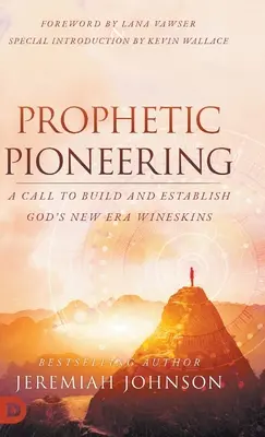 Prorocké průkopnictví: Vinařství nové éry: výzva k budování a zakládání Božího vinařství - Prophetic Pioneering: A Call to Build and Establish God's New Era Wineskins