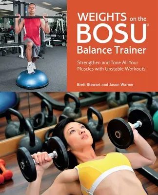 Zátěže na balančním trenažéru Bosu: Posilujte a zpevňujte všechny svaly pomocí nestabilních cviků. - Weights on the Bosu Balance Trainer: Strengthen and Tone All Your Muscles with Unstable Workouts