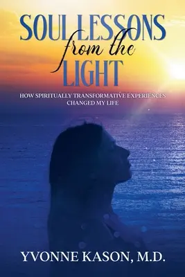 Lekce duše ze světla: Jak duchovně transformační zážitky změnily můj život - Soul Lessons from the Light: How Spiritually Transformative Experiences Changed My Life