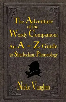 Dobrodružství slovutného společníka: A-Z průvodce sherlockovskou frazeologií - The Adventure of the Wordy Companion: An A-Z guide to Sherlockian Phraseology