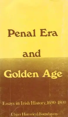 Trestná éra a zlatý věk: Eseje z irských dějin, 1690-1800 - Penal Era & Golden Age: Essays in Irish History, 1690-1800