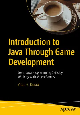 Úvod do Javy prostřednictvím vývoje her: Naučte se programovat v jazyce Java prostřednictvím práce s videohrami - Introduction to Java Through Game Development: Learn Java Programming Skills by Working with Video Games