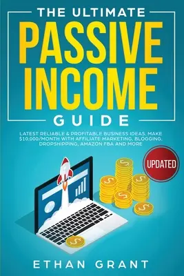 Ultimátní průvodce pasivním příjmem: Vydělejte si 10 000 dolarů měsíčně s affiliate marketingem, blogováním, drop shippingem, - The Ultimate Passive Income Guide: Latest Reliable & Profitable Business Ideas, Make $ 10,000/Month with Affiliate Marketing, Blogging, Drop Shipping,