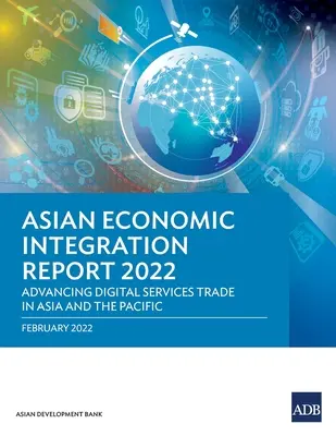 Zpráva o asijské hospodářské integraci 2022: Pokrok v obchodu s digitálními službami v Asii a Tichomoří - Asian Economic Integration Report 2022: Advancing Digital Services Trade in Asia and the Pacific